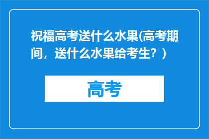 祝福高考送什么水果(高考期间，送什么水果给考生？)