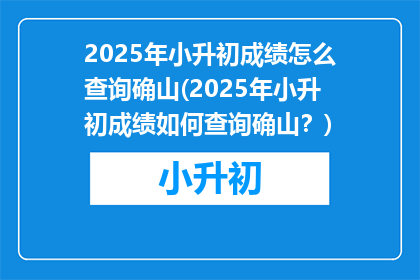 2025年小升初成绩怎么查询确山(2025年小升初成绩如何查询确山？)