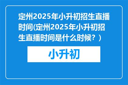 定州2025年小升初招生直播时间(定州2025年小升初招生直播时间是什么时候？)