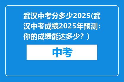武汉中考分多少2025(武汉中考成绩2025年预测：你的成绩能达多少？)