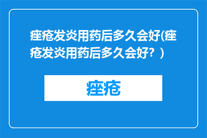 痤疮发炎用药后多久会好(痤疮发炎用药后多久会好？)