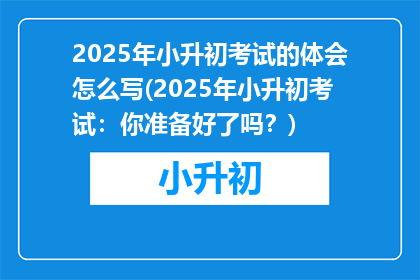 2025年小升初考试的体会怎么写(2025年小升初考试：你准备好了吗？)