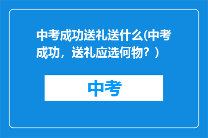 中考成功送礼送什么(中考成功，送礼应选何物？)