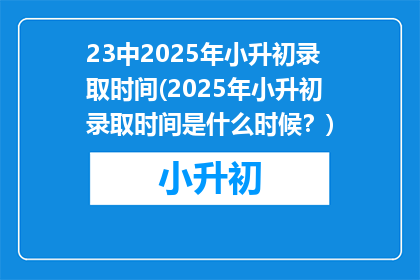 23中2025年小升初录取时间(2025年小升初录取时间是什么时候？)