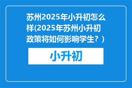苏州2025年小升初怎么样(2025年苏州小升初政策将如何影响学生？)