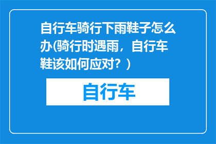 自行车骑行下雨鞋子怎么办(骑行时遇雨，自行车鞋该如何应对？)