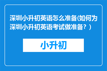 深圳小升初英语怎么准备(如何为深圳小升初英语考试做准备？)