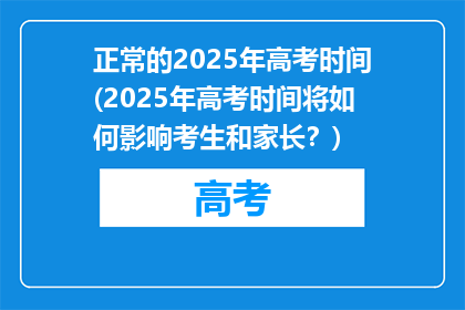 正常的2025年高考时间(2025年高考时间将如何影响考生和家长？)
