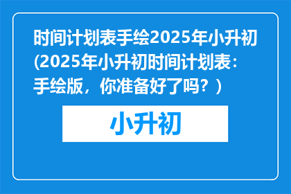 时间计划表手绘2025年小升初(2025年小升初时间计划表：手绘版，你准备好了吗？)