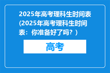 2025年高考理科生时间表(2025年高考理科生时间表：你准备好了吗？)
