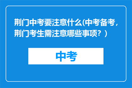 荆门中考要注意什么(中考备考，荆门考生需注意哪些事项？)