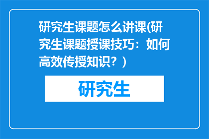 研究生课题怎么讲课(研究生课题授课技巧：如何高效传授知识？)