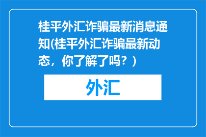 桂平外汇诈骗最新消息通知(桂平外汇诈骗最新动态，你了解了吗？)