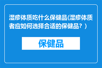 湿疹体质吃什么保健品(湿疹体质者应如何选择合适的保健品？)