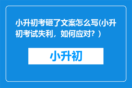 小升初考砸了文案怎么写(小升初考试失利，如何应对？)