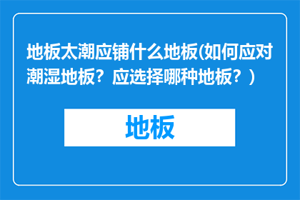 地板太潮应铺什么地板(如何应对潮湿地板？应选择哪种地板？)