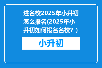 进名校2025年小升初怎么报名(2025年小升初如何报名名校？)