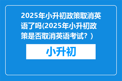 2025年小升初政策取消英语了吗(2025年小升初政策是否取消英语考试？)