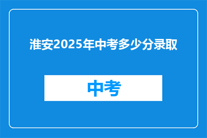 淮安2025年中考多少分录取(淮安2025年中考录取分数线是多少？)