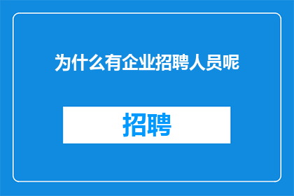 为什么有企业招聘人员呢(企业为何招聘？)