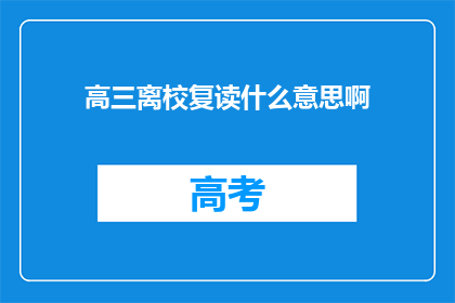 高三离校复读什么意思啊(高三离校复读意味着什么？)
