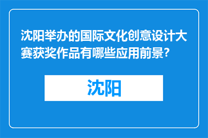 沈阳举办的国际文化创意设计大赛获奖作品有哪些应用前景？(沈阳国际文化创意设计大赛获奖作品将如何影响未来应用？)