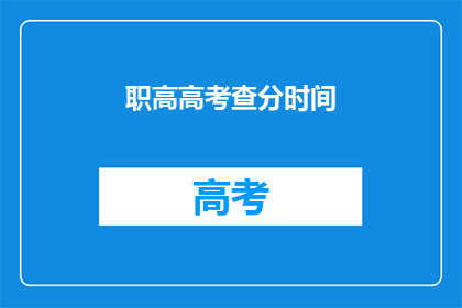 职高高考查分时间(职高高考查分时间是什么时候？)