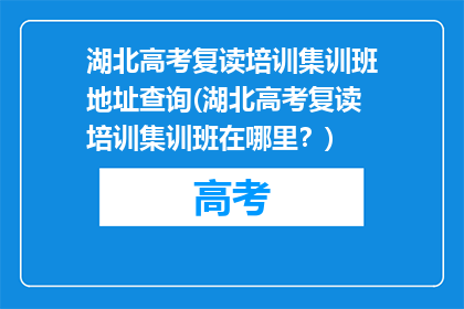 湖北高考复读培训集训班地址查询(湖北高考复读培训集训班在哪里？)
