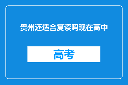 贵州还适合复读吗现在高中(贵州地区是否适合复读？高中生的疑问解答)