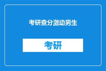 考研查分激动男生(考研成绩揭晓，男生们激动不已)