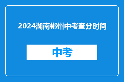 2024湖南郴州中考查分时间(2024年湖南郴州中考成绩何时公布？)