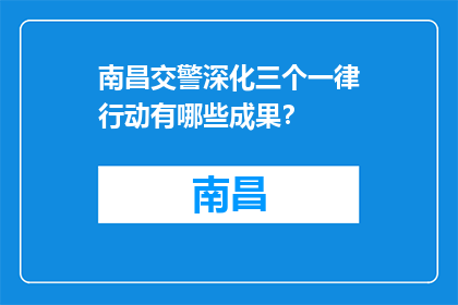 南昌交警深化三个一律行动有哪些成果？(南昌交警深化三个一律行动取得了哪些显著成果？)