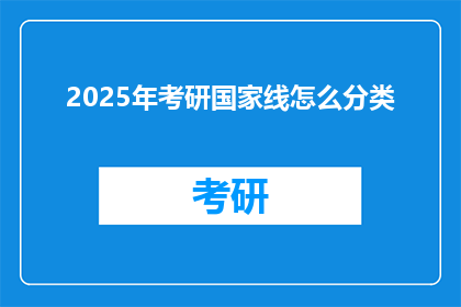 2025年考研国家线怎么分类(2025年考研国家线如何分类？)