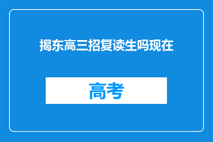 揭东高三招复读生吗现在(揭东地区是否招收高三复读生？)
