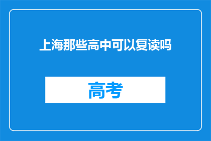 上海那些高中可以复读吗(上海高中复读政策一览：哪些学校提供复读服务？)