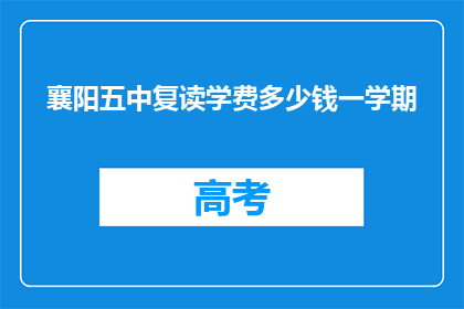 襄阳五中复读学费多少钱一学期(襄阳五中复读一学期学费是多少？)