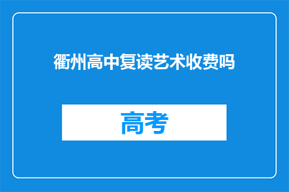 衢州高中复读艺术收费吗(衢州高中复读艺术课程是否收费？)