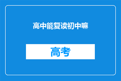 高中能复读初中嘛(初中生能否在高中阶段复读？)