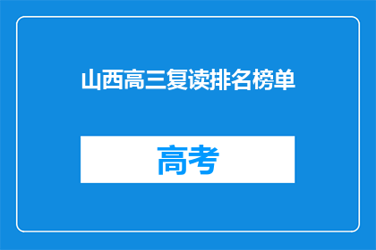 山西高三复读排名榜单(山西高三复读生排名榜单：谁是榜上无名的黑马？)