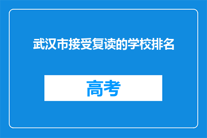 武汉市接受复读的学校排名(武汉市内哪些学校提供复读服务？)