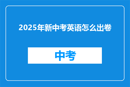2025年新中考英语怎么出卷(2025年中考英语试卷将如何设计？)