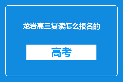 龙岩高三复读怎么报名的(如何报名龙岩高三复读班？)