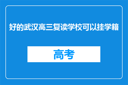 好的武汉高三复读学校可以挂学籍(武汉高三复读学校能否挂学籍？)