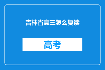 吉林省高三怎么复读(吉林省高三学生如何进行复读？)