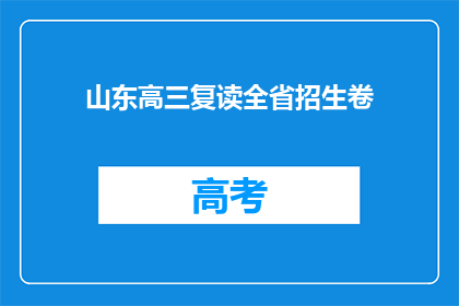 山东高三复读全省招生卷(山东高三复读生如何备战全省招生卷？)