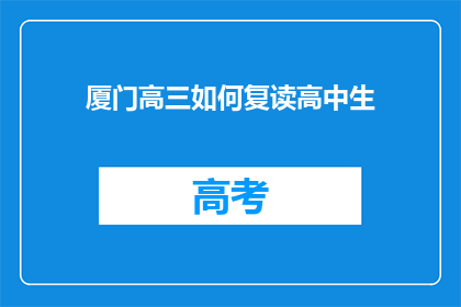 厦门高三如何复读高中生(厦门高三生如何应对复读挑战？)