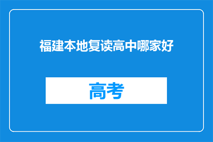福建本地复读高中哪家好(福建地区，哪所复读高中最值得选择？)