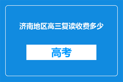 济南地区高三复读收费多少(济南地区高三复读费用是多少？)