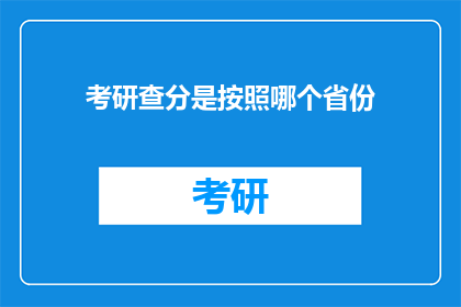 考研查分是按照哪个省份(考研查分应依据哪个省份进行？)