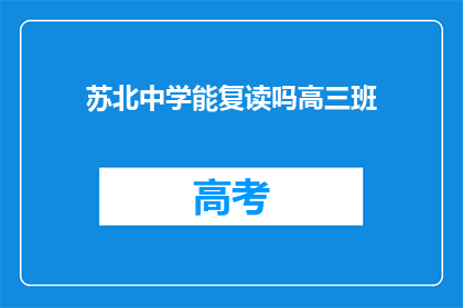 苏北中学能复读吗高三班(苏北中学高三复读班是否开放？)